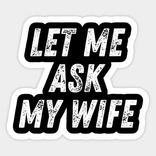 Let Me Ask My Wife Funny Sticker